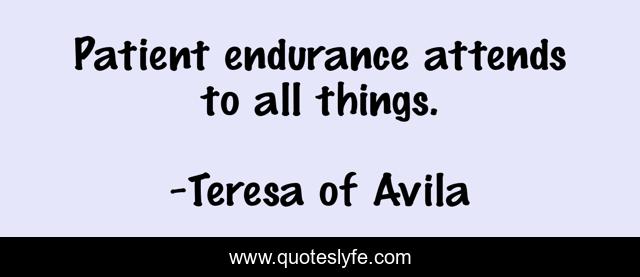 Patient endurance attends to all things.