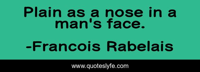 Plain as a nose in a man's face.