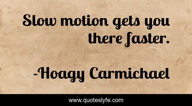 Slow motion gets you there faster.