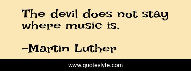 The devil does not stay where music is.