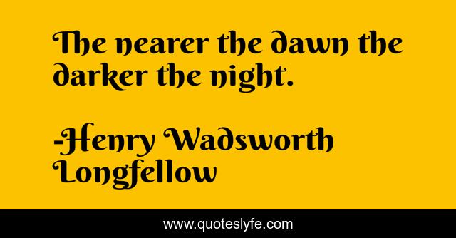 The nearer the dawn the darker the night.