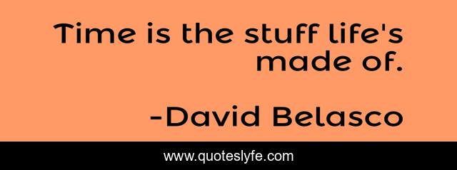 Time is the stuff life's made of.