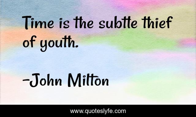 Time is the subtle thief of youth.