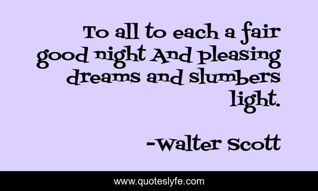 To all to each a fair good night And pleasing dreams and slumbers light.