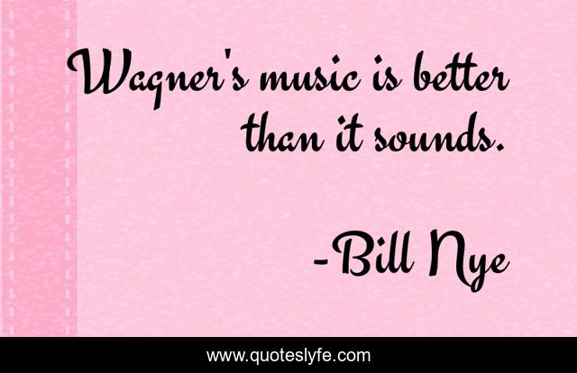 Wagner's music is better than it sounds.