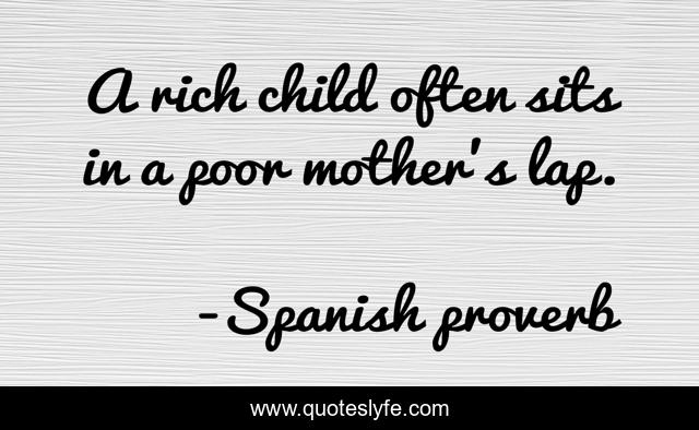 A rich child often sits in a poor mother's lap.