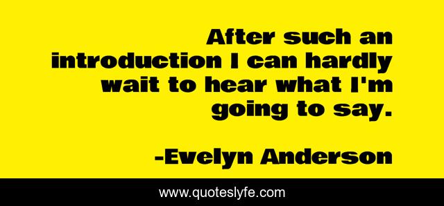 After such an introduction I can hardly wait to hear what I'm going to say.