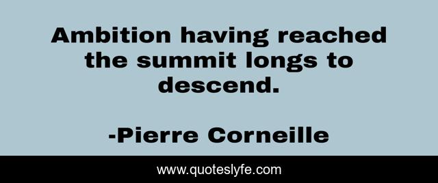 Ambition having reached the summit longs to descend.