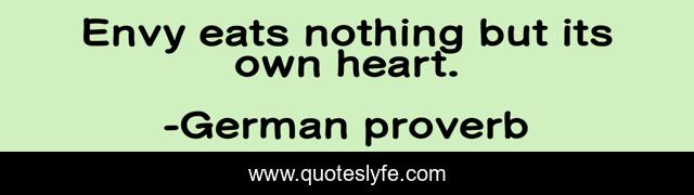 Envy eats nothing but its own heart.
