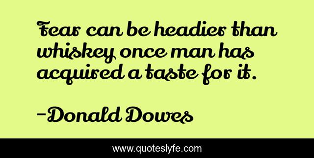 Fear can be headier than whiskey once man has acquired a taste for it.