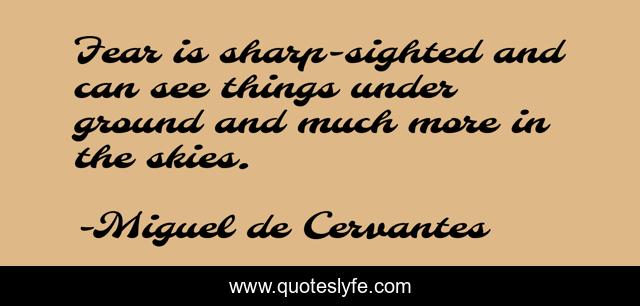 Fear is sharp-sighted and can see things under ground and much more in the skies.