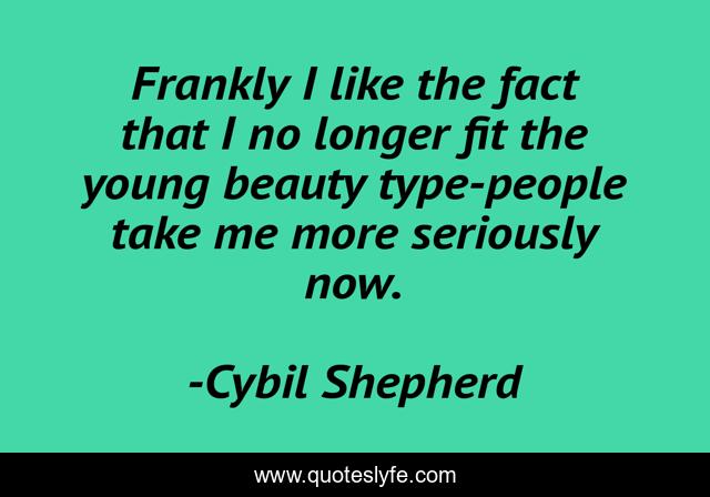 Frankly I like the fact that I no longer fit the young beauty type-people take me more seriously now.