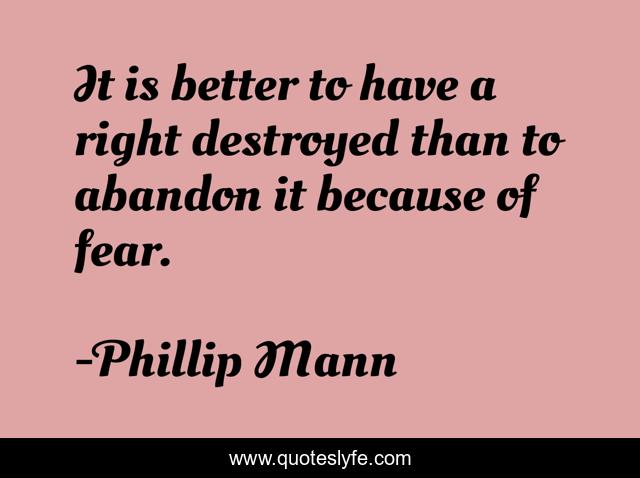 It is better to have a right destroyed than to abandon it because of fear.