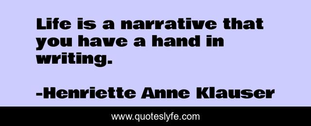 Life is a narrative that you have a hand in writing.