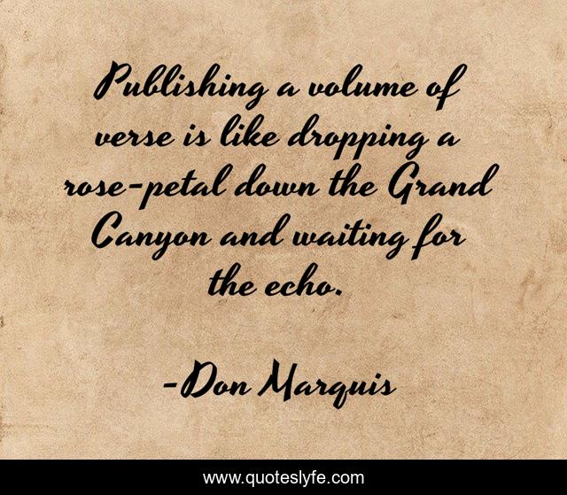 Publishing a volume of verse is like dropping a rose-petal down the Grand Canyon and waiting for the echo.