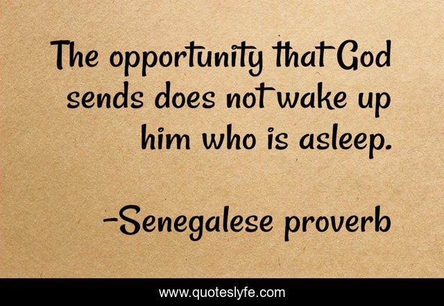 The opportunity that God sends does not wake up him who is asleep.