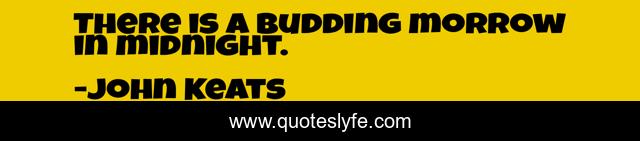 There is a budding morrow in midnight.