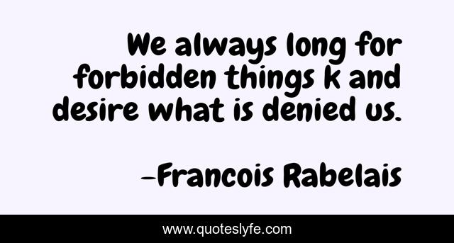 We always long for forbidden things k and desire what is denied us.