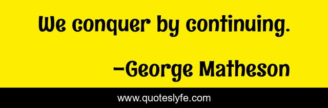 We conquer by continuing.