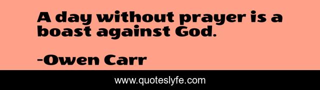 A day without prayer is a boast against God.