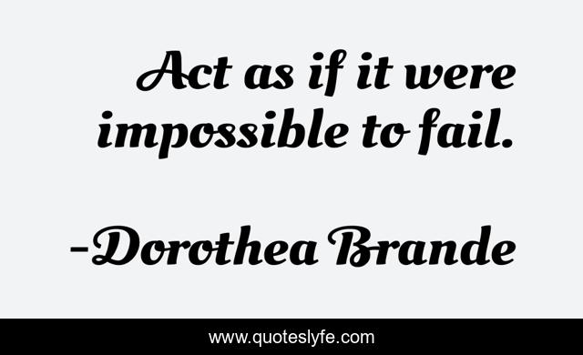Act as if it were impossible to fail.