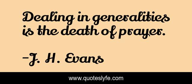 Dealing in generalities is the death of prayer.
