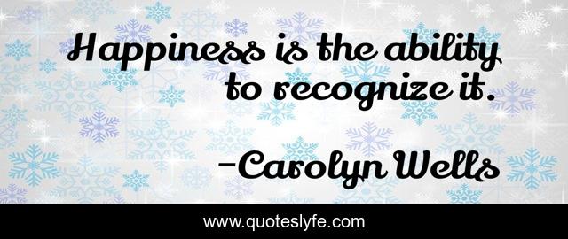 Happiness is the ability to recognize it.