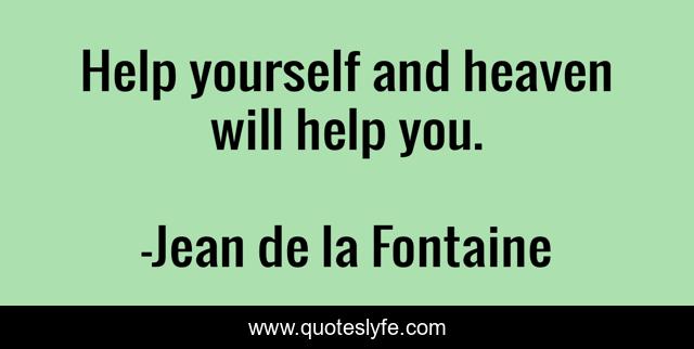 Help yourself and heaven will help you.