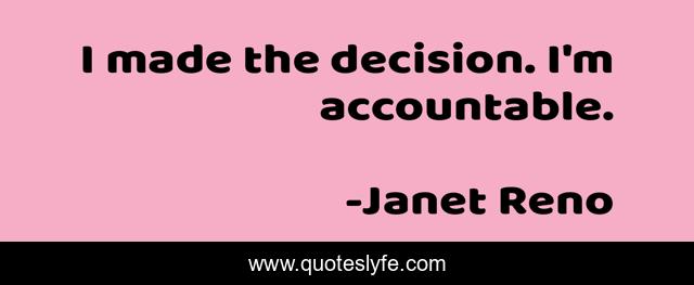 I made the decision. I'm accountable.