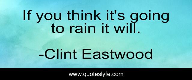 If you think it's going to rain it will.