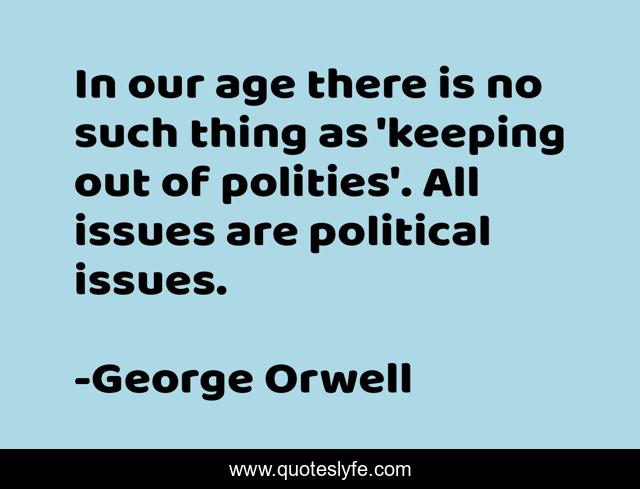 In our age there is no such thing as 'keeping out of polities'. All issues are political issues.