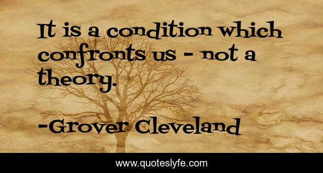 It is a condition which confronts us - not a theory.