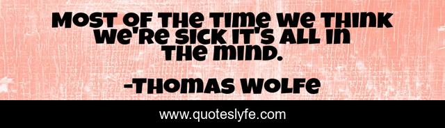 Most of the time we think we're sick it's all in the mind.