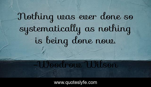 Nothing was ever done so systematically as nothing is being done now.