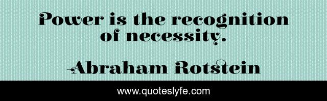 Power is the recognition of necessity.