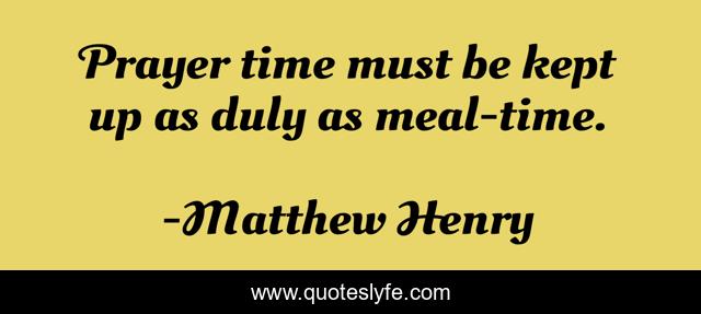 Prayer time must be kept up as duly as meal-time.