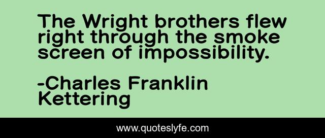 The Wright brothers flew right through the smoke screen of impossibility.