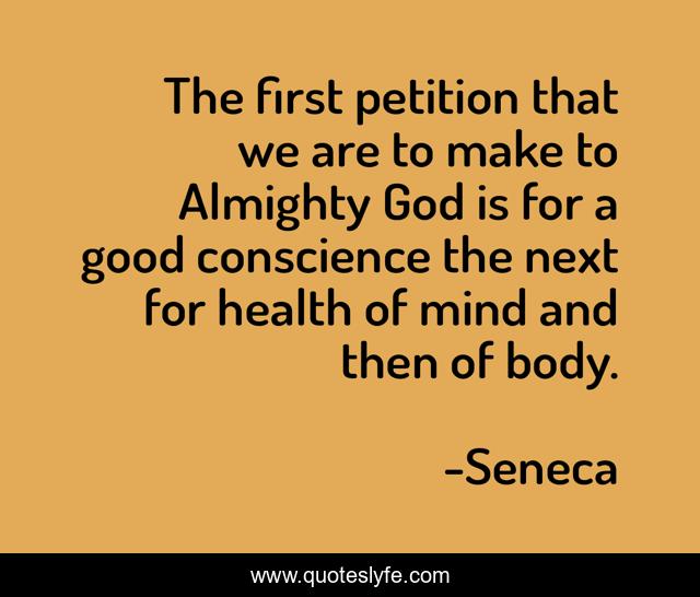 The first petition that we are to make to Almighty God is for a good conscience the next for health of mind and then of body.