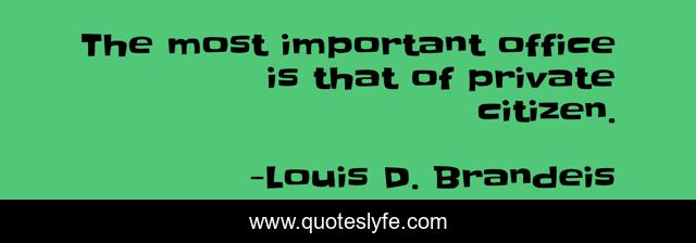 The most important office is that of private citizen.
