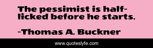 The pessimist is half-licked before he starts.