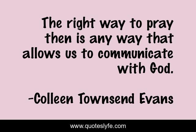 The right way to pray then is any way that allows us to communicate with God.
