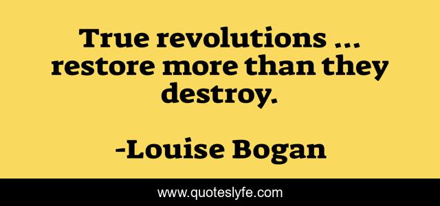 True revolutions ... restore more than they destroy.