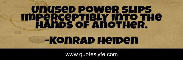 Unused power slips imperceptibly into the hands of another.