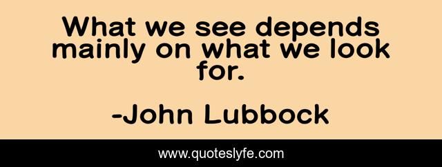 What we see depends mainly on what we look for.