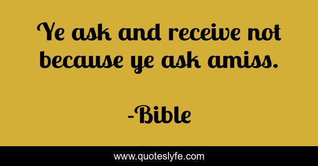 Ye ask and receive not because ye ask amiss.