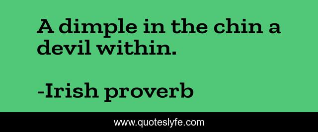 A dimple in the chin a devil within.