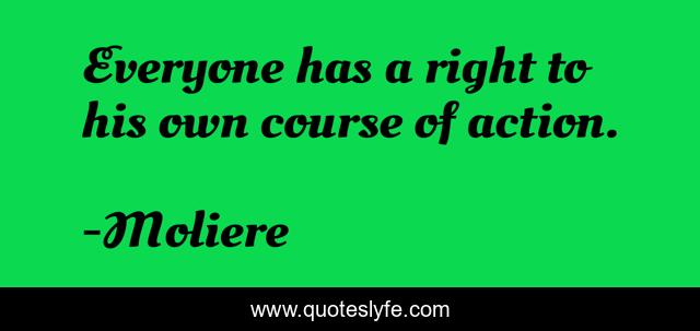 Everyone has a right to his own course of action.