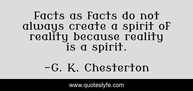 Facts as facts do not always create a spirit of reality because reality is a spirit.