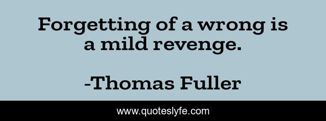Forgetting of a wrong is a mild revenge.