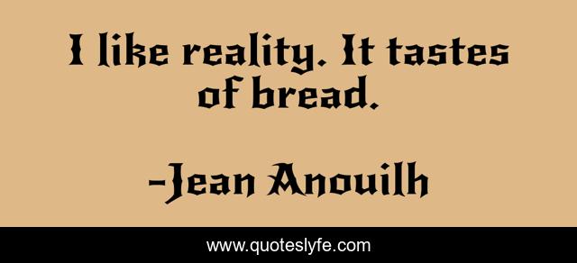 I like reality. It tastes of bread.
